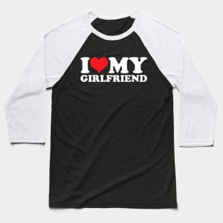 I Love My Girlfriend Baseball T-Shirt